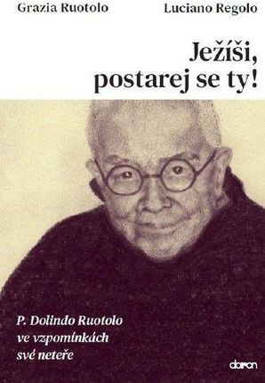 Ježíši, postarej se ty! - P. Dolindo Ruotolo ve vzpomínkách své neteře Grazia Ruotolo, Luciano Regolo