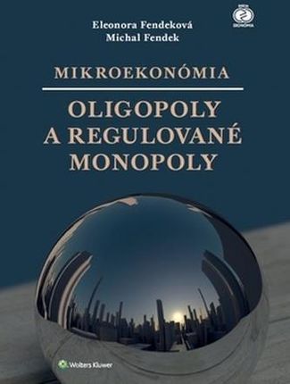 Mikroekonómia Oligopoly a regulované monopoly Eleonora Fendeková