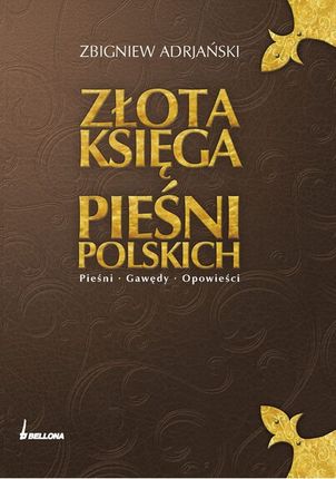 zŁOTA KSIĘGA PIEŚNI POLSKICH. PIEŚNI, GAWĘDY, OPOWIEŚCI TW