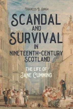 Scandal and Survival in Nineteenth–Century Scotland – The Life of Jane Cumming