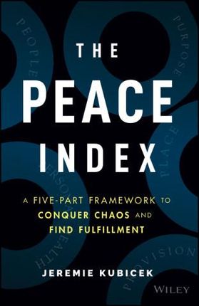 The Peace Index: A Five–Part Framework to Conquer Chaos and Find Fulfillment