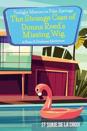 Twilight Manors in Palm Springs-The Strange Case of Donna Reed's Missing Wig (De La Croix St Sukie)