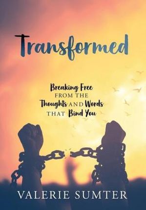Transformed: Breaking Free from the Thoughts and Words that Bind You