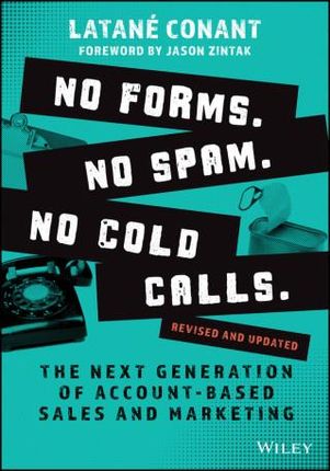 No Forms. No Spam. No Cold Calls.: The Next Genera tion of Account–Based Sales and Marketing, Revised  and Updated