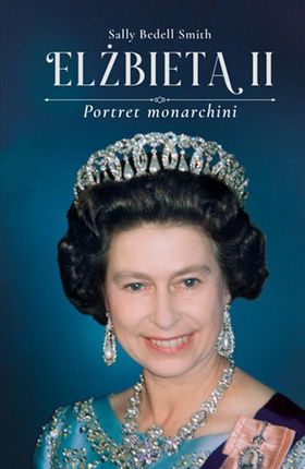 Elżbieta II. Portret monarchini - Sally Bedell Smith [KSIĄŻKA]