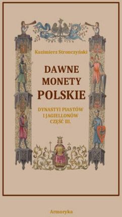 Dawne monety polskie Dynastii Piastów i Jagiellonów, cz. III – Monety XIV, XV i XVI wieku uporządkowane i objaśnione