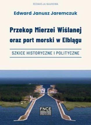 Przekop Mierzei Wiślanej oraz port morski w Elblągu, szkice historyczne i polityczne
