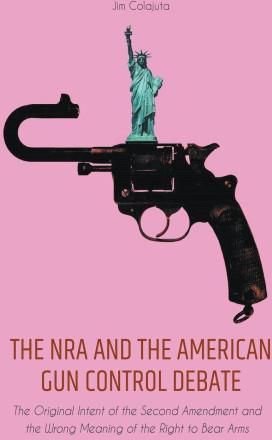 The Nra And The American Gun Control Debate The Original Intent Of The ...