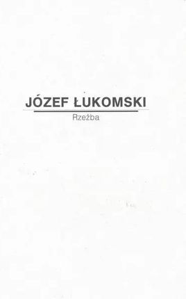 Józef Łukomski. Rzeźba - praca zbiorowa