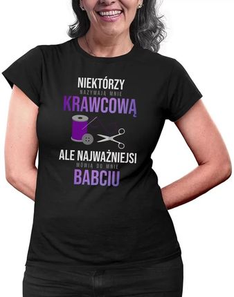 Niektórzy nazywają mnie krawcową, ale najważniejsi mówią do mnie babciu - damska koszulka na prezent dla babci