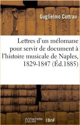 Lettres d'un mélomane pour servir de document à l'histoire musicale de Naples, 1829-1847
