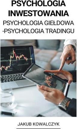 Psychologia Inwestowania (Psychologia Gie?dowa - Psychologia Tradingu)