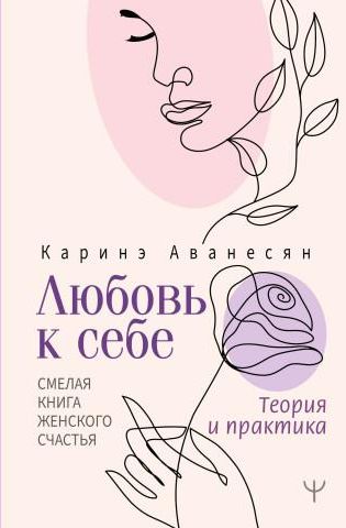 Любовь к себе. Смелая книга женского счастья. Теория и практика ...