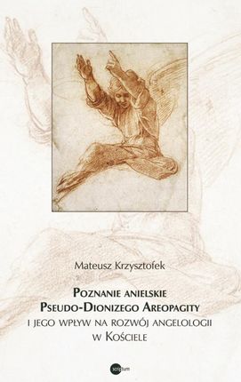 Poznanie anielskie Pseudo-Dionizego Areopagity i jego wpływ na rozwój angelologii w Kościele