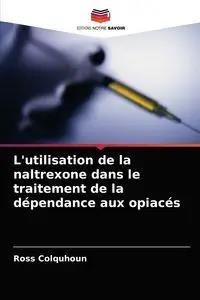 L'utilisation de la naltrexone dans le traitement de la dépendance aux opiacés - Ross Colquhoun