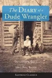 The Diary of a Dude Wrangler (LARGE PRINT) - Burt Struthers