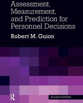 Assessment, Measurement, and Prediction for Personnel Decisions Guion, Robert M. (Bowling Green State University, Ohio, USA)