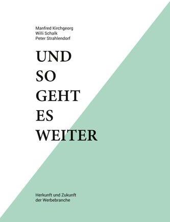 Und So Geht Es Weiter: Herkunft Und Zukunft Der Werbebranche Kirchgeorg ...