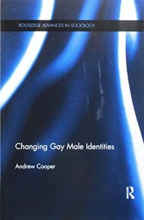 Changing Gay Male Identities Cooper, Andrew