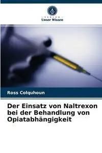 Der Einsatz von Naltrexon bei der Behandlung von Opiatabhängigkeit - Ross Colquhoun