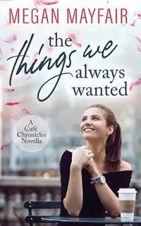 The Things We Always Wanted - Megan Mayfair