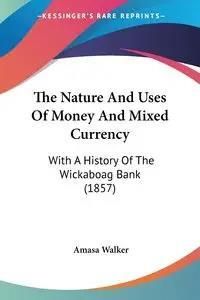 The Nature And Uses Of Money And Mixed Currency - Walker Amasa