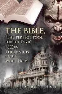 The Bible, "The Perfect Tool for the Devil" Now the Devil Is in the White House - Larry D. Hall