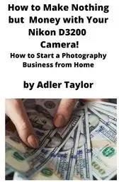 How to Make Nothing but Money with Your Nikon D3200 Camera! - Taylor Adler