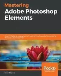 Mastering Adobe Photoshop Elements - Robin Nichols