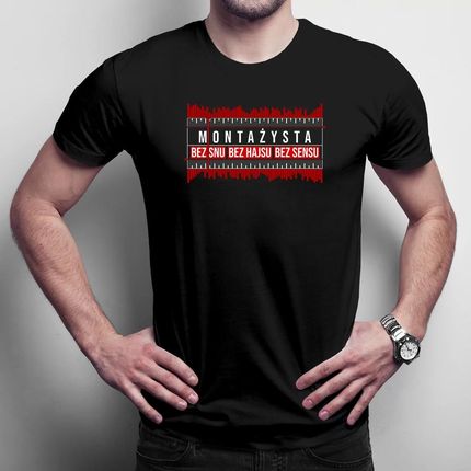 Montażysta - bez snu, bez hajsu, bez sensu - męska koszulka z nadrukiem dla montażysty