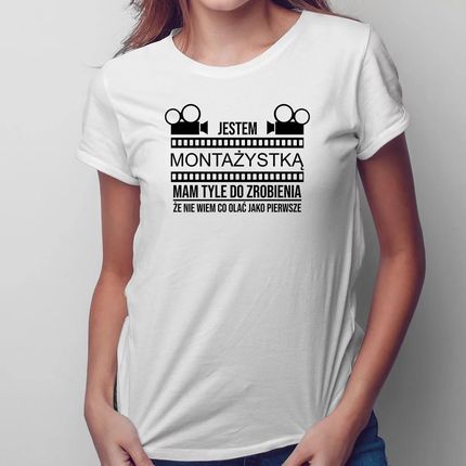 Jestem montażystką - mam tyle do zrobienia - damska koszulka z nadrukiem dla montażystki