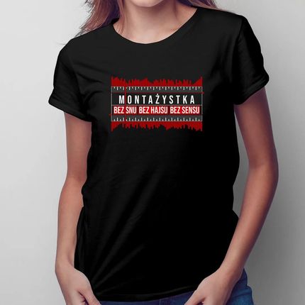 Montażystka - bez snu, bez hajsu, bez sensu - damska koszulka z nadrukiem dla montażystki