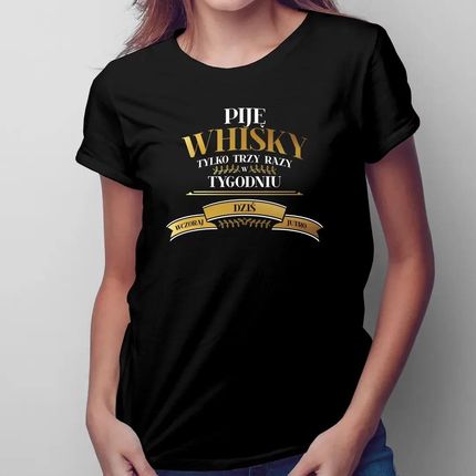 Piję whisky tylko trzy razy w tygodniu - damska koszulka z nadrukiem