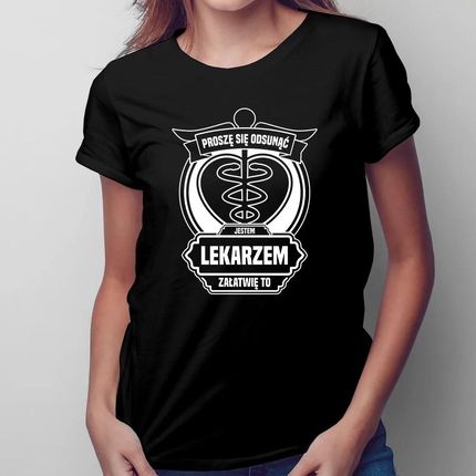 Proszę się odsunąć, jestem lekarzem - damska koszulka z nadrukiem dla lekarki