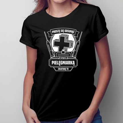 Proszę się odsunąć, jestem pielęgniarką - damska koszulka z nadrukiem dla pielęgniarki
