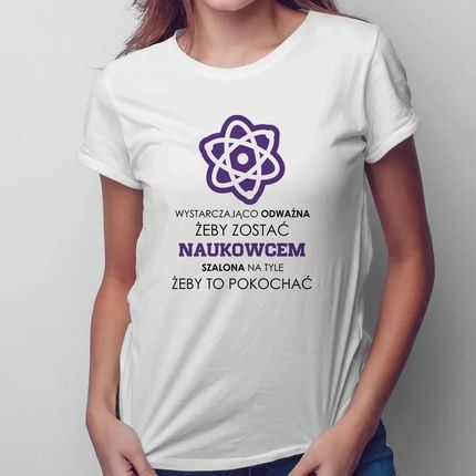 Wystarczająco odważna żeby zostać naukowcem - damska koszulka na prezent
