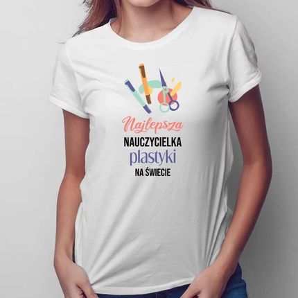Najlepsza nauczycielka plastyki na świecie - damska koszulka z nadrukiem dla nauczycielki