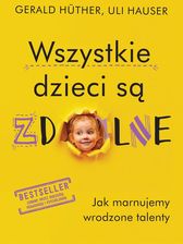 Zdjęcie WSZYSTKIE DZIECI SĄ ZDOLNE wyd. 2 - Gerald Hüther, Uli Hauser - Sulechów
