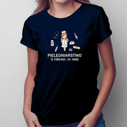 Pielęgniarstwo to powołanie, nie zawód - damska koszulka na prezent