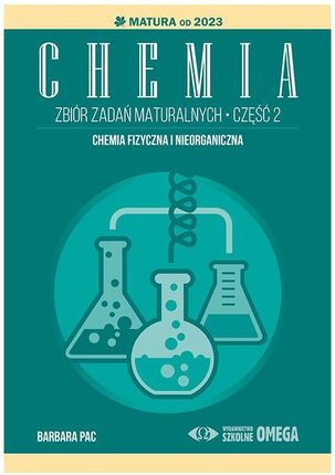 Chemia. Zbiór zadań maturalnych. Część 2. Matura od 2023 roku. Chemia fizyczna i nieorganiczna Omega