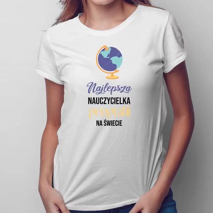 Najlepsza nauczycielka geografii na świecie - damska koszulka z nadrukiem dla nauczycielki