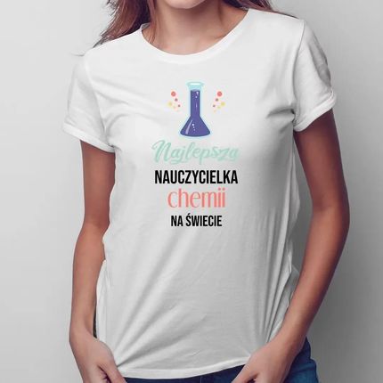 Najlepsza nauczycielka chemii na świecie - damska koszulka z nadrukiem dla nauczycielki