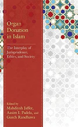 Organ Donation in Islam: The Interplay of Jurisprudence, Ethics, and Society