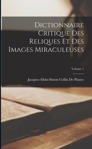 Dictionnaire Critique Des Reliques Et Des Images Miraculeuses Volume