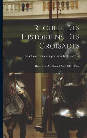 Recueil Des Historiens Des Croisades . Historiens Orientaux (6 V