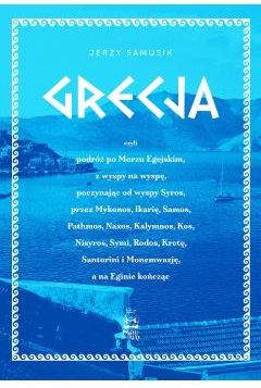 Grecja, czyli podróż po Morzu Egejskim, z wyspy na wyspę, poczynając od wyspy Syros, przez Mykonos, Ikarię, Samos, Pathmos, Naxos, Kalymnos, Kos, Nisy