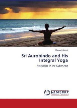 Sri Aurobindo and His Integral Yoga