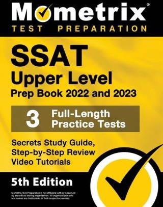 SSAT Upper Level Prep Book 2022 and 2023 - 3 Full-Length Practice Tests, Secrets Study Guide, Step-by-Step Review Video Tutorials: [5th Edition]