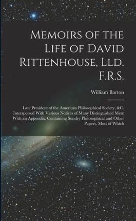 Memoirs of the Life of David Rittenhouse, Lld. F.R.S.: Late President of the American Philosophical Society, &c. Interspersed With Various Notices of