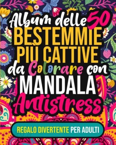 ALBUM REGALO BESTEMMIE CATTIVE DA COLORARE: Le peggiori 50 bestemmie con  mandala antistress per adulti , Idee per regali originali , Libro da  colorare